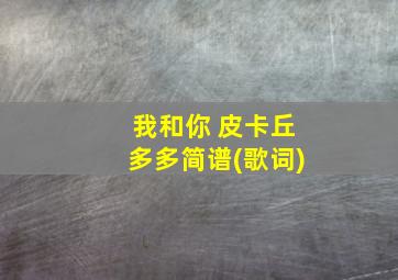 我和你 皮卡丘多多简谱(歌词)